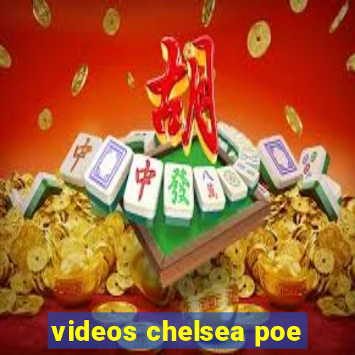 videos chelsea poe